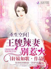 重生空间王牌辣妻别惹火全文免费阅读全文