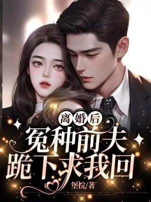 离婚后前夫后悔了免费阅读