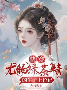 快穿尤物绿茶精的生子上位记免费阅
