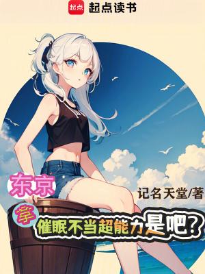 东京拿催眠不当超能力是吧?免费阅读