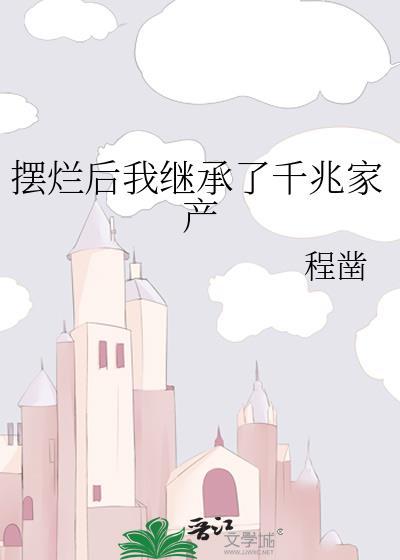 摆烂后我继承了千兆家产无删减版