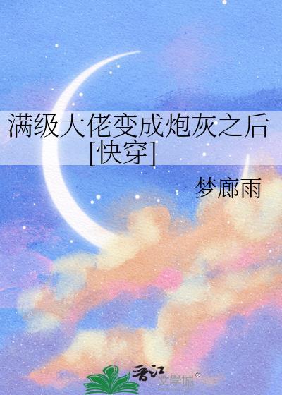 满级大佬变成炮灰之后快穿梦
