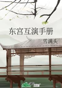 东宫互演手册免费阅读笔趣阁