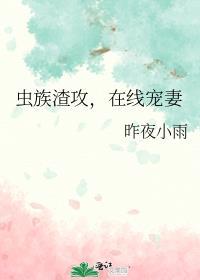 虫族渣攻在线宠妻