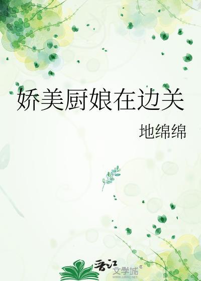 娇美厨娘在边关TXT笔趣阁最新章