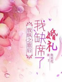 放纵之旅后我缺席了婚礼大结局