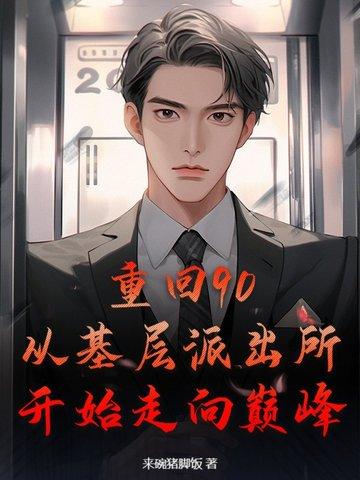 重回90从基层派出所开始走向巅峰来