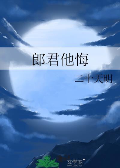 郎君他悔二十天明在线阅读