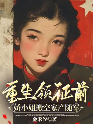 娇小姐搬空家产随军金禾汐