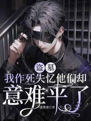 盗墓我作死失忆他们却意难平了免费阅读