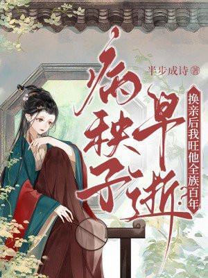 病秧子早逝?换亲后我旺他全族百年!百度