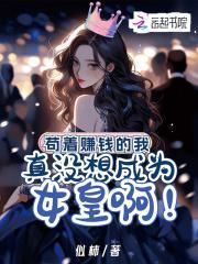 苟着赚钱的我真没想成女皇啊 似柿