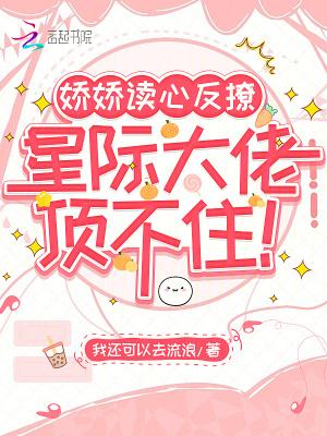 娇娇读心反撩,星际大佬顶不住!