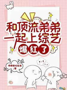 和顶流弟弟一起上综艺,爆红了