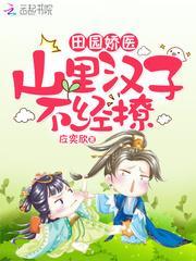 田园娇医:山里汉子,不经撩