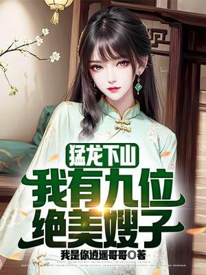 猛龙下山,我有九位绝美嫂子