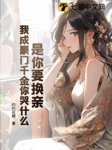 是你要换亲,我成豪门千金你哭什么?