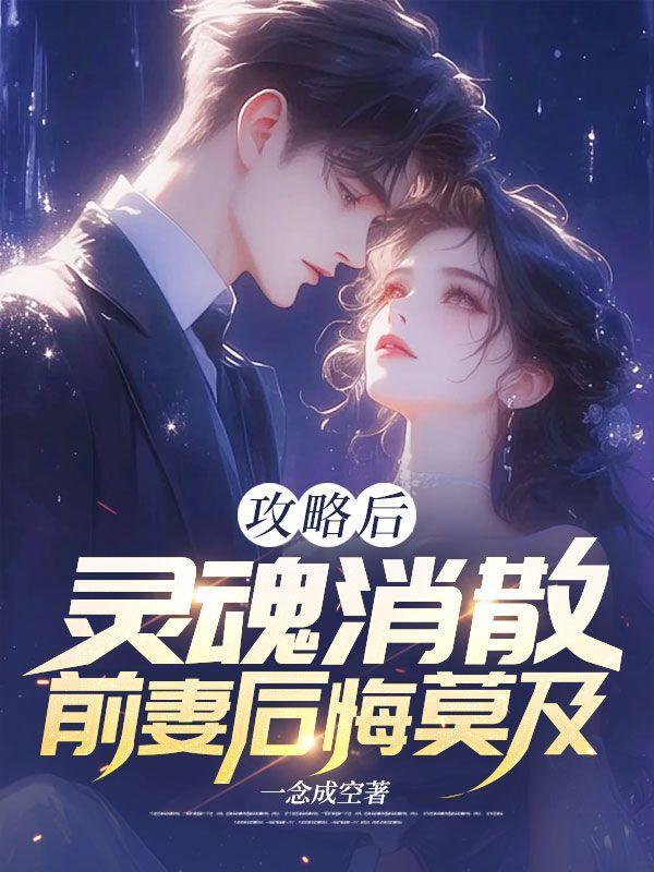 攻略后灵魂消散，前妻追悔莫及