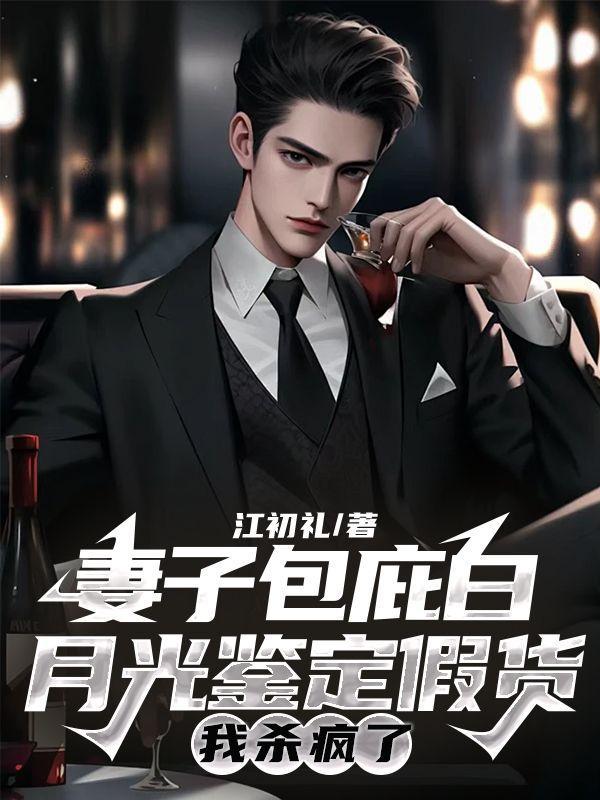 妻子包庇白月光鉴定假货,我杀疯了