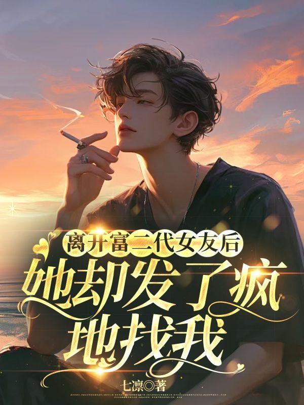 离开富二代女友后,她却发了疯地找我