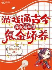 游戏通古今,弃女被神明氪金娇养