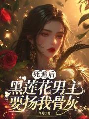 死遁后,黑莲花男主要扬我骨灰