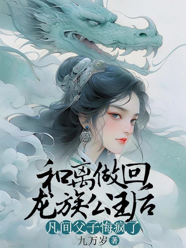 和离做回龙族公主后,凡间父子悔疯了