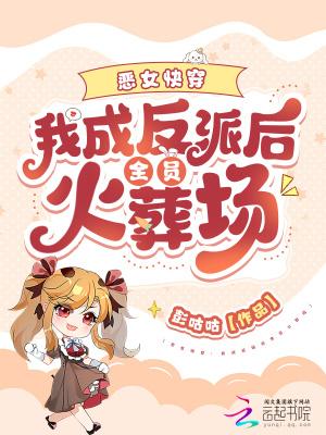 恶女快穿:我成反派后全员火葬场