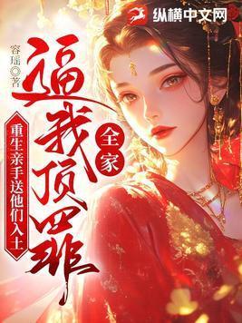 全家逼我顶罪,重生亲手送他们入土