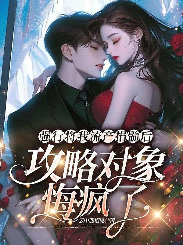 强行将我流产捐髓后,攻略对象悔疯了