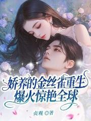 娇养的金丝雀重生,爆火惊艳全球