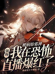被病娇邪神强吻!我在恐怖直播爆火了