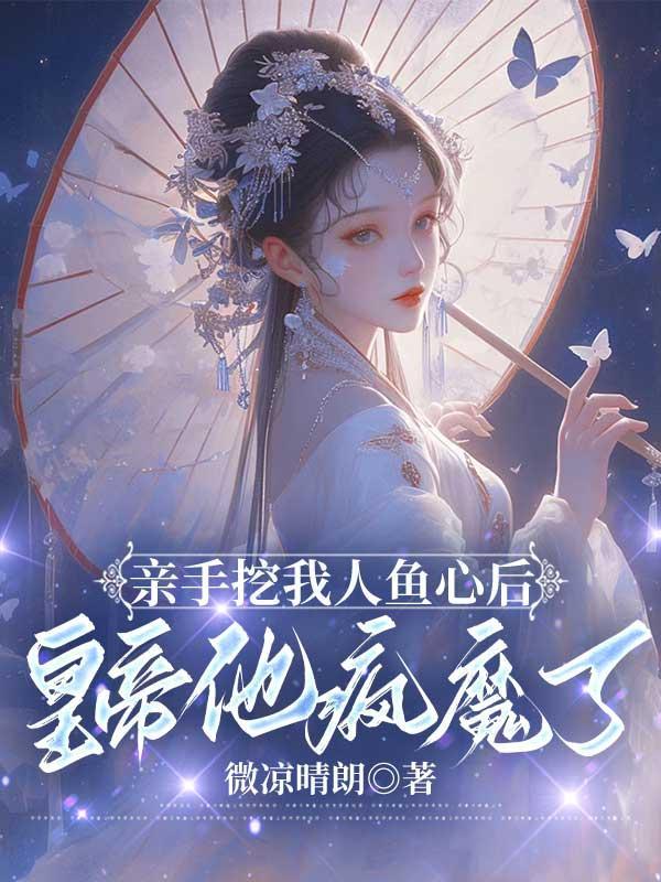 亲手挖我人鱼心后,皇帝他疯魔了