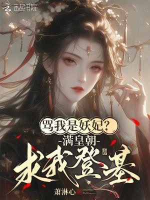骂我是妖妃?满皇朝求我登基