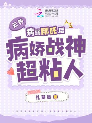 云养病弱哪吒后,病娇战神超粘人