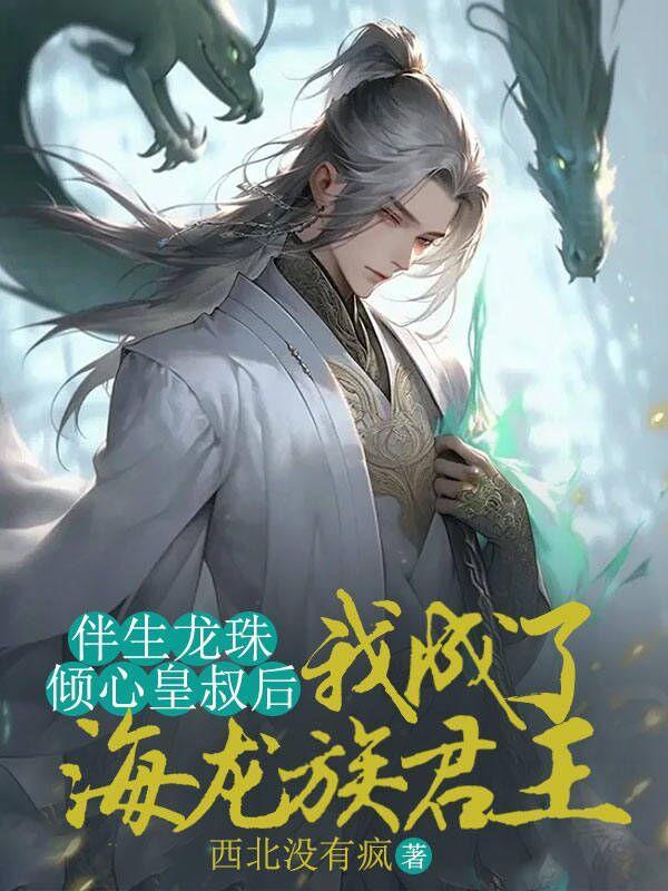伴生龙珠倾心皇叔后,我成了海龙族君王