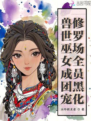 兽世巫女成团宠,修罗场全员黑化