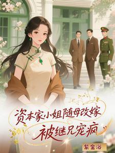 资本家小姐随母改嫁,被继兄宠疯