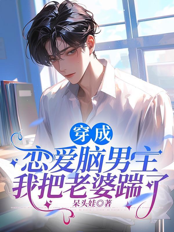 穿成恋爱脑男主,我把老婆踹了