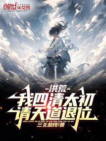 洪荒:我四清太初,请天道退位!