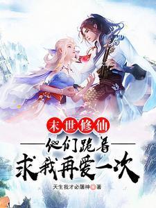 末世修仙:他们跪着求我再爱一次