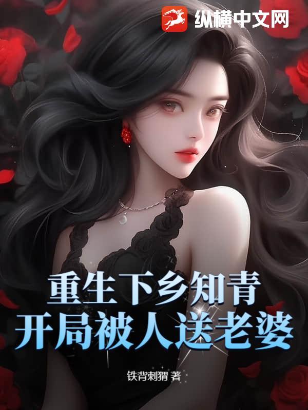 重生下乡知青,开局被人送老婆