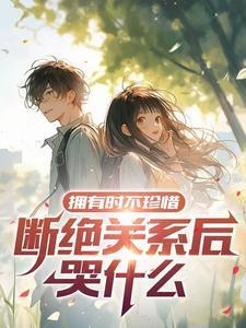 拥有时不珍惜,断绝关系后哭什么