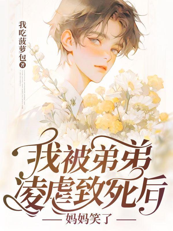 我被弟弟凌虐致死后,妈妈笑了