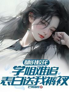 都说校花学姐难追,表白送我裤衩