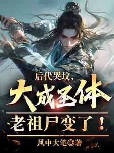 后代哭坟,大成圣体老祖尸变了!