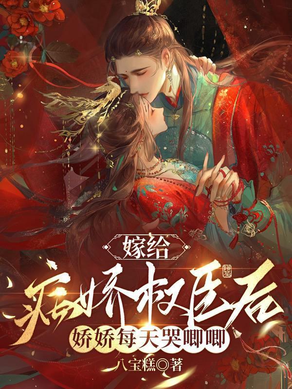 嫁给病娇权臣后,娇娇每天哭唧唧