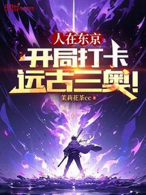 人在东京,开局打卡远古三奥!