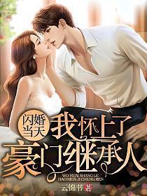 闪婚当天,我怀上了豪门继承人