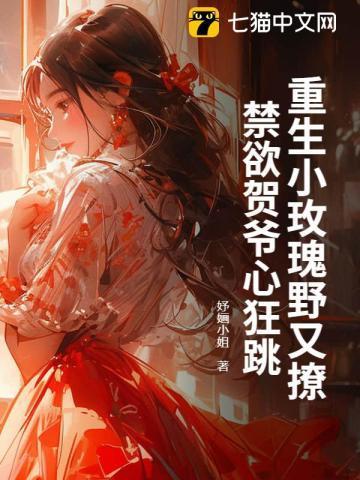 重生小玫瑰野又撩,禁欲贺爷心狂跳